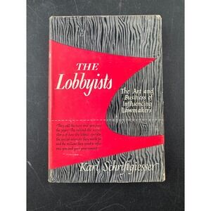 The Lobbyists The Art and Business of Influencing Law Karl Schriftgiesser 1951